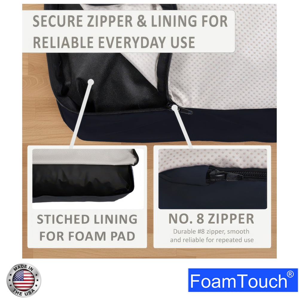 FoamTouch cover with stitched lining ensures long-lasting comfort and use.